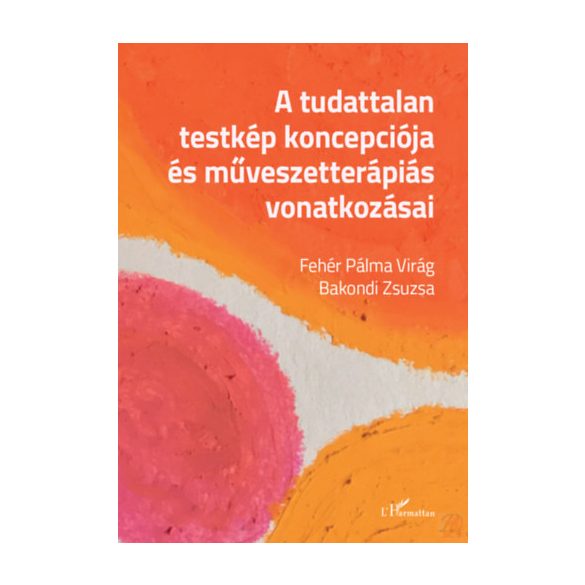 A TUDATTALAN TESTKÉP KONCEPCIÓJA ÉS MŰVÉSZETTERÁPIÁS VONATKOZÁSAI