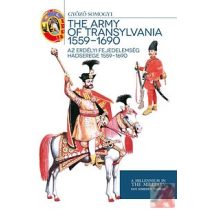   AZ ERDÉLYI FEJEDELEMSÉG HADSEREGE 1559 - 1690 - THE ARMY OF TRANSYLVANIA 1559 - 1690