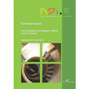 BÜNTETÉS HELYETT. A BÜNTETŐELJÁRÁS ALTERNATÍVÁJAKÉNT MŰKÖDŐ ELTERELÉS KEZELÉSE BÜNTETÉS HELYETT. A BÜNTETŐELJÁRÁS ALTERNATÍVÁJAKÉNT MŰKÖDŐ ELTERELÉS KEZELÉSE