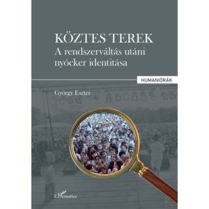 KÖZTES TEREK - A RENDSZERVÁLTÁS UTÁNI NYÓCKER IDENTITÁSA KÖZTES TEREK - A RENDSZERVÁLTÁS UTÁNI NYÓCKER IDENTITÁSA