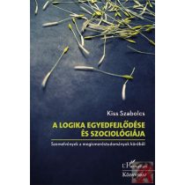   A LOGIKA EGYEDFEJLŐDÉSE ÉS SZOCIOLÓGIÁJA – SZEMELVÉNYEK A MEGISMERÉSTUDOMÁNYOK KÖRÉBŐL