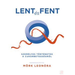 LENT ÉS FENT - SZEMÉLYES TÖRTÉNETEK A CUKORBETEGSÉGRŐL