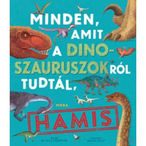 MINDEN, AMIT A DINOSZAURUSZOKRÓL TUDTÁL, HAMIS