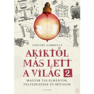 AKIKTŐL MÁS LETT A VILÁG 2. - Magyar találmányok, felfedezések és újítások