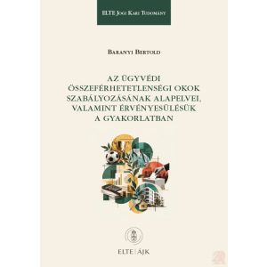 AZ ÜGYVÉDI ÖSSZEFÉRHETETLENSÉGI OKOK SZABÁLYOZÁSÁNAK ALAPELVEI, VALAMINT ÉRVÉNYESÜLÉSÜK A GYAKORLATBAN