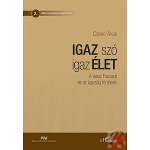 IGAZ SZÓ IGAZ ÉLET – A KÉSEI FOUCAULT ÉS AZ IGAZSÁG TÖRTÉNETE