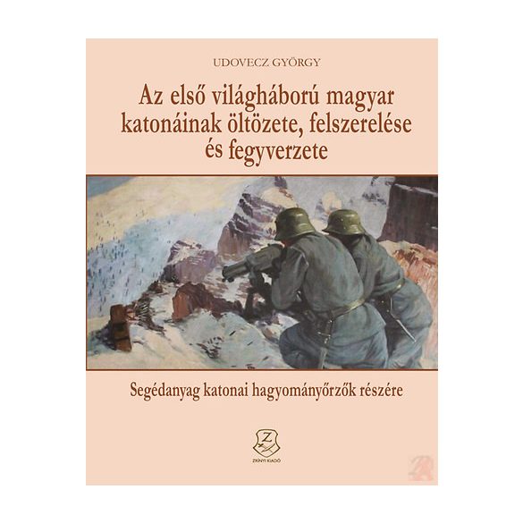 AZ ELSŐ VILÁGHÁBORÚ MAGYAR KATONÁINAK ÖLTÖZETE, FELSZERELÉSE ÉS FEGYVERZETE