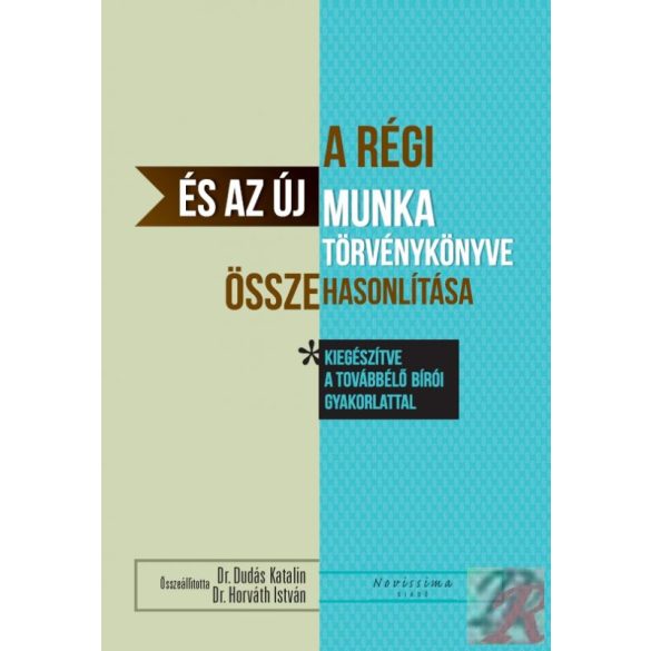 A RÉGI ÉS AZ ÚJ MUNKA TÖRVÉNYKÖNYVE ÖSSZEHASONLÍTÁSA - a továbbélő bírói gyakorlattal kiegészítve - Elfogyott