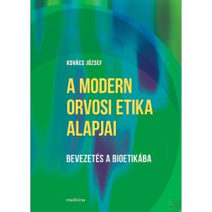 A MODERN ORVOSI ETIKA ALAPJAI - BEVEZETÉS A BIOETIKÁBA