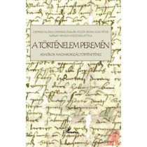   A TÖRTÉNELEM PEREMÉN. ADALÉKOK MAGYARORSZÁG TÖRTÉNETÉHEZ
