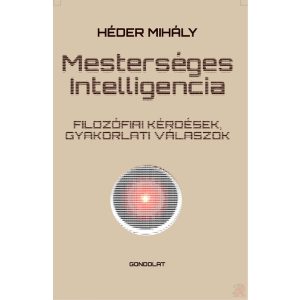 MESTERSÉGES INTELLIGENCIA. FILOZÓFIAI KÉRDÉSEK, GYAKORLATI VÁLASZOK - Elfogyott