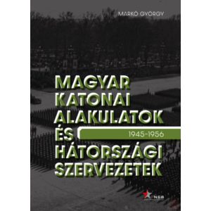 MAGYAR KATONAI ALAKULATOK ÉS HÁTORSZÁGI SZERVEZETEK 1945-1956