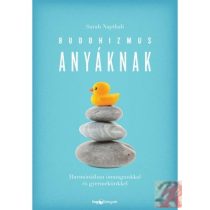   BUDDHIZMUS ANYÁKNAK - HARMÓNIÁBAN ÖNMAGUNKKAL ÉS GYERMEKÜNKKEL - Elfogyott