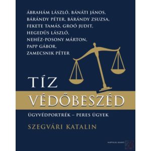 TÍZ VÉDŐBESZÉD - ÜGYVÉDPORTRÉK, PERES ÜGYEK