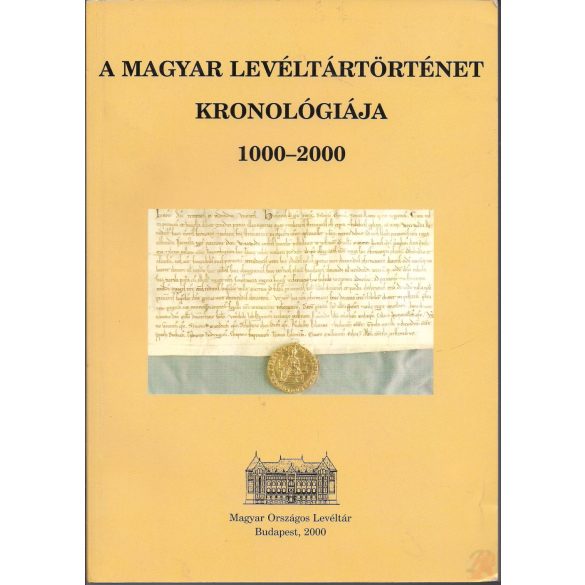 A MAGYAR LEVÉLTÁRTÖRTÉNET KRONOLÓGIÁJA 1000-2000