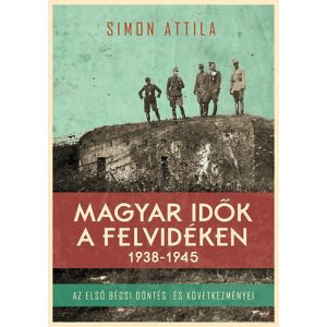 MAGYAR IDŐK A FELVIDÉKEN 1938-1945