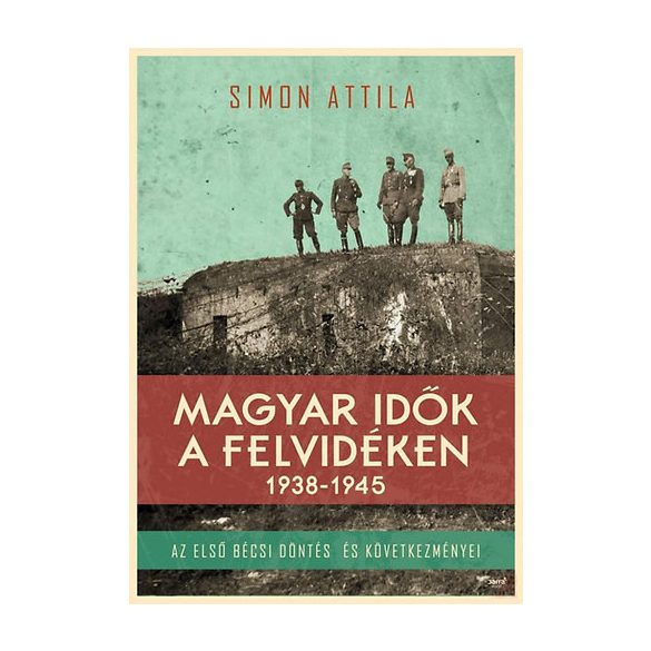 MAGYAR IDŐK A FELVIDÉKEN 1938-1945