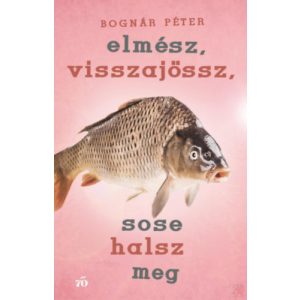 ELMÉSZ, VISSZAJÖSSZ, SOSE HALSZ MEG