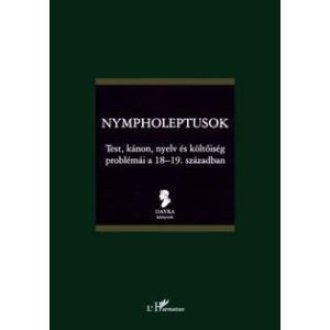 NYMPHOLEPTUSOK - TEST, KÁNON, NYELV ÉS KÖLTŐISÉG PROBLÉMÁI A 18-19. SZÁZADBAN NYMPHOLEPTUSOK - TEST, KÁNON, NYELV ÉS KÖLTŐISÉG PROBLÉMÁI A 18-19. SZÁZADBAN
