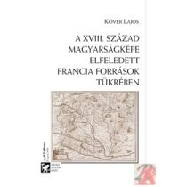   A XVIII. SZÁZAD MAGYARSÁGKÉPE ELFELEDETT FRANCIA FORRÁSOK TÜKRÉBEN