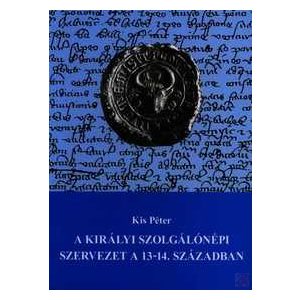 A KIRÁLYI SZOLGÁLÓNÉPI SZERVEZET A 13-14. SZÁZADBAN