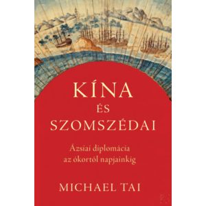 KÍNA ÉS SZOMSZÉDAI - ÁZSIAI DIPLOMÁCIA AZ ÓKORTÓL NAPJAINKIG