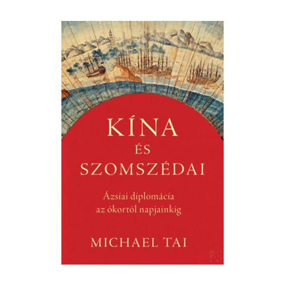 KÍNA ÉS SZOMSZÉDAI - ÁZSIAI DIPLOMÁCIA AZ ÓKORTÓL NAPJAINKIG