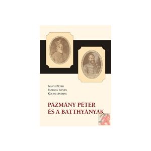 PÁZMÁNY PÉTER ÉS A BATTHYÁNYAK PÁZMÁNY PÉTER ÉS A BATTHYÁNYAK