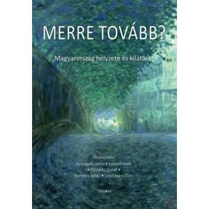MERRE TOVÁBB? - MAGYARORSZÁG HELYZETE ÉS KILÁTÁSAI