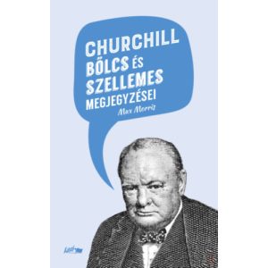 CHURCHILL BÖLCS ÉS SZELLEMES MEGJEGYZÉSEI