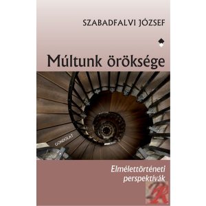 MÚLTUNK ÖRÖKSÉGE - ELMÉLETTÖRTÉNETI PERSPEKTÍVÁK