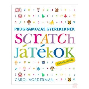 PROGRAMOZÁS GYEREKEKNEK - SCRATCH JÁTÉKOK LÉPÉSRŐL LÉPÉSRE - Elfogyott