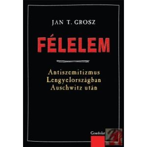 FÉLELEM. ANTISZEMITIZMUS LENGYELORSZÁGBAN AUSCHWITZ UTÁN FÉLELEM. ANTISZEMITIZMUS LENGYELORSZÁGBAN AUSCHWITZ UTÁN