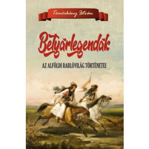 BETYÁRLEGENDÁK - AZ ALFÖLDI RABLÓVILÁG TÖRTÉNETEI