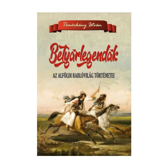 BETYÁRLEGENDÁK - AZ ALFÖLDI RABLÓVILÁG TÖRTÉNETEI