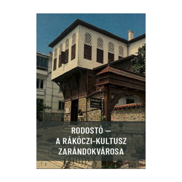 RODOSTÓ - A RÁKÓCZI-KULTUSZ ZARÁNDOKVÁROSA