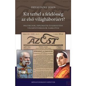 KIT TERHEL A FELELŐSSÉG AZ ELSŐ VILÁGHÁBORÚÉRT? 