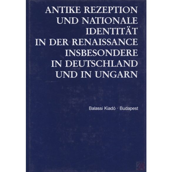 ANTIKE REZEPTION UND NATIONALE IDENTITÄT IN DER RENAISSANCE INSBESONDERE IN DEUTSCHLAND UND IN UNGARN