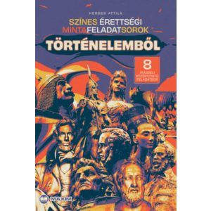 SZÍNES ÉRETTSÉGI MINTAFELADATSOROK TÖRTÉNELEMBŐL (8 írásbeli középszintű feladatsor)