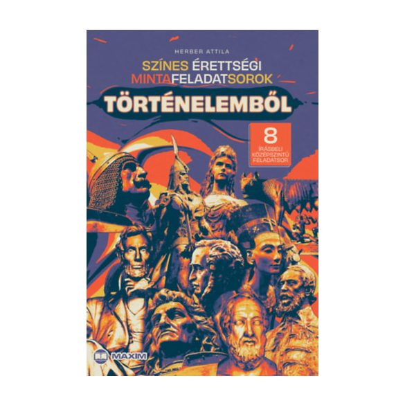 SZÍNES ÉRETTSÉGI MINTAFELADATSOROK TÖRTÉNELEMBŐL (8 írásbeli középszintű feladatsor)