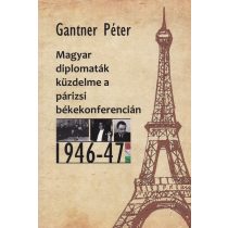   MAGYAR DIPLOMATÁK KÜZDELME A PÁRIZSI BÉKEKONFERENCIÁN 1946-47