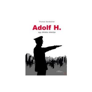 ADOLF H. - EGY DIKTÁTOR ÉLETÚTJA