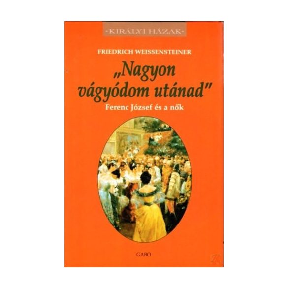 NAGYON VÁGYÓDOM UTÁNAD - FERENC JÓZSEF ÉS A NŐK