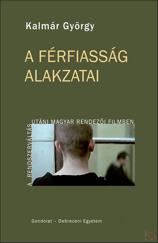 Image of A FÉRFIASSÁG ALAKZATAI A RENDSZERVÁLTÁS UTÁNI MAGYAR RENDEZŐI FILMBEN