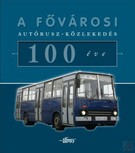 Image of A FŐVÁROSI AUTÓBUSZ-KÖZLEKEDÉS 100 ÉVE