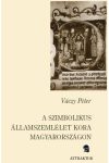 A SZIMBOLIKUS ÁLLAMSZEMLÉLET KORA MAGYARORSZÁGON A SZIMBOLIKUS ÁLLAMSZEMLÉLET KORA MAGYARORSZÁGON